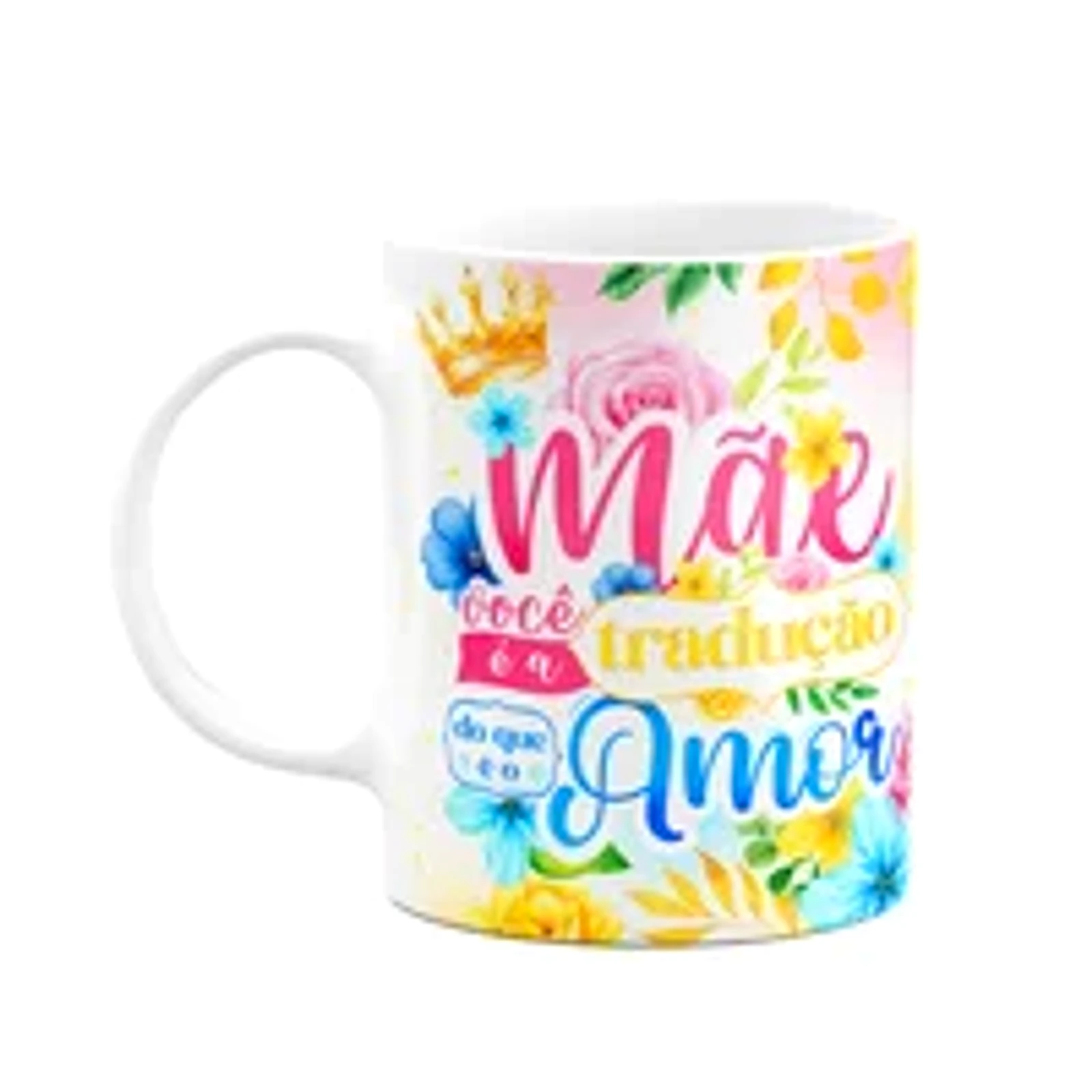 Caneca Floral Mães - Mãe, Você A Tradução Do Que É O Amor