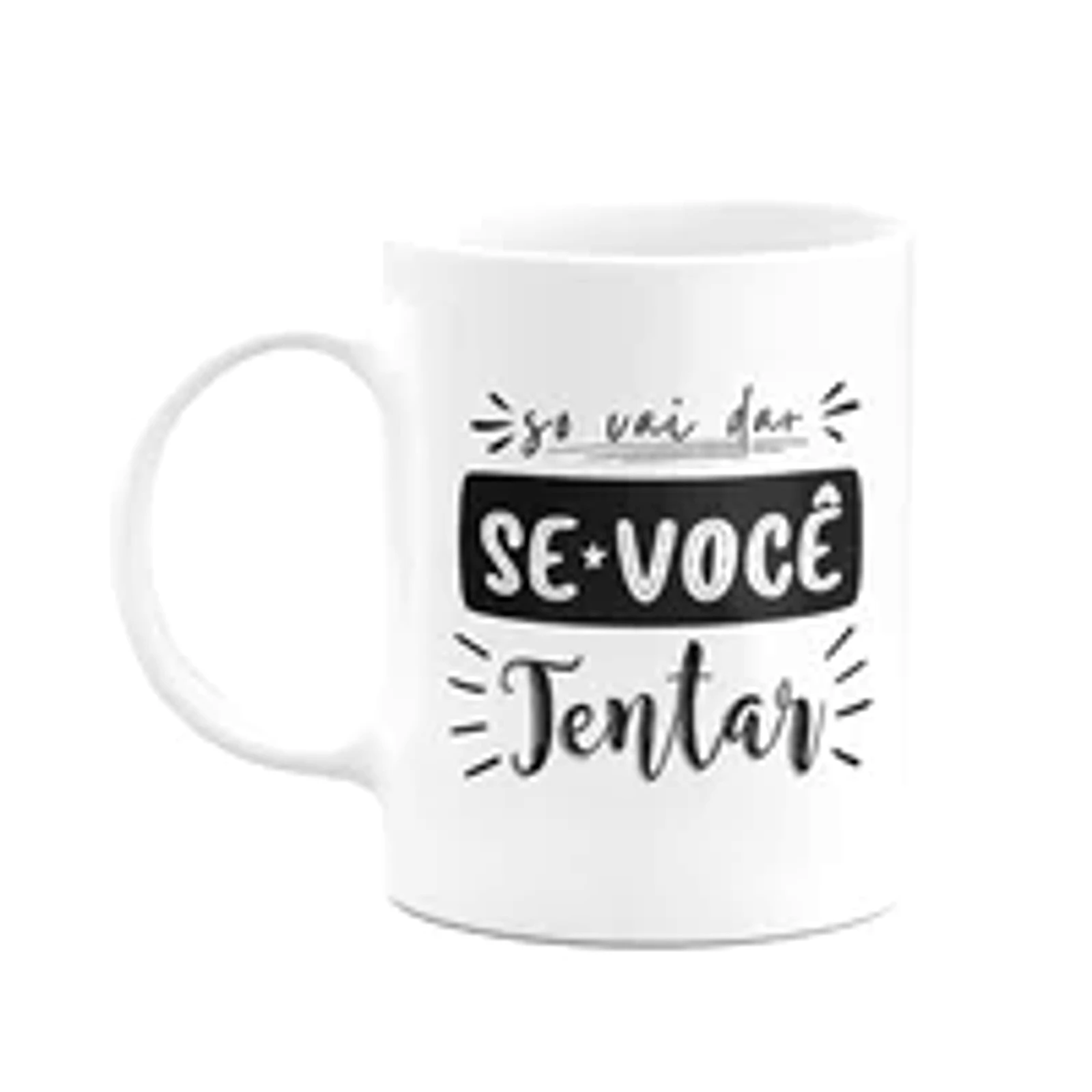 Caneca Motivação - Só Vai Dar Se Você Tentar