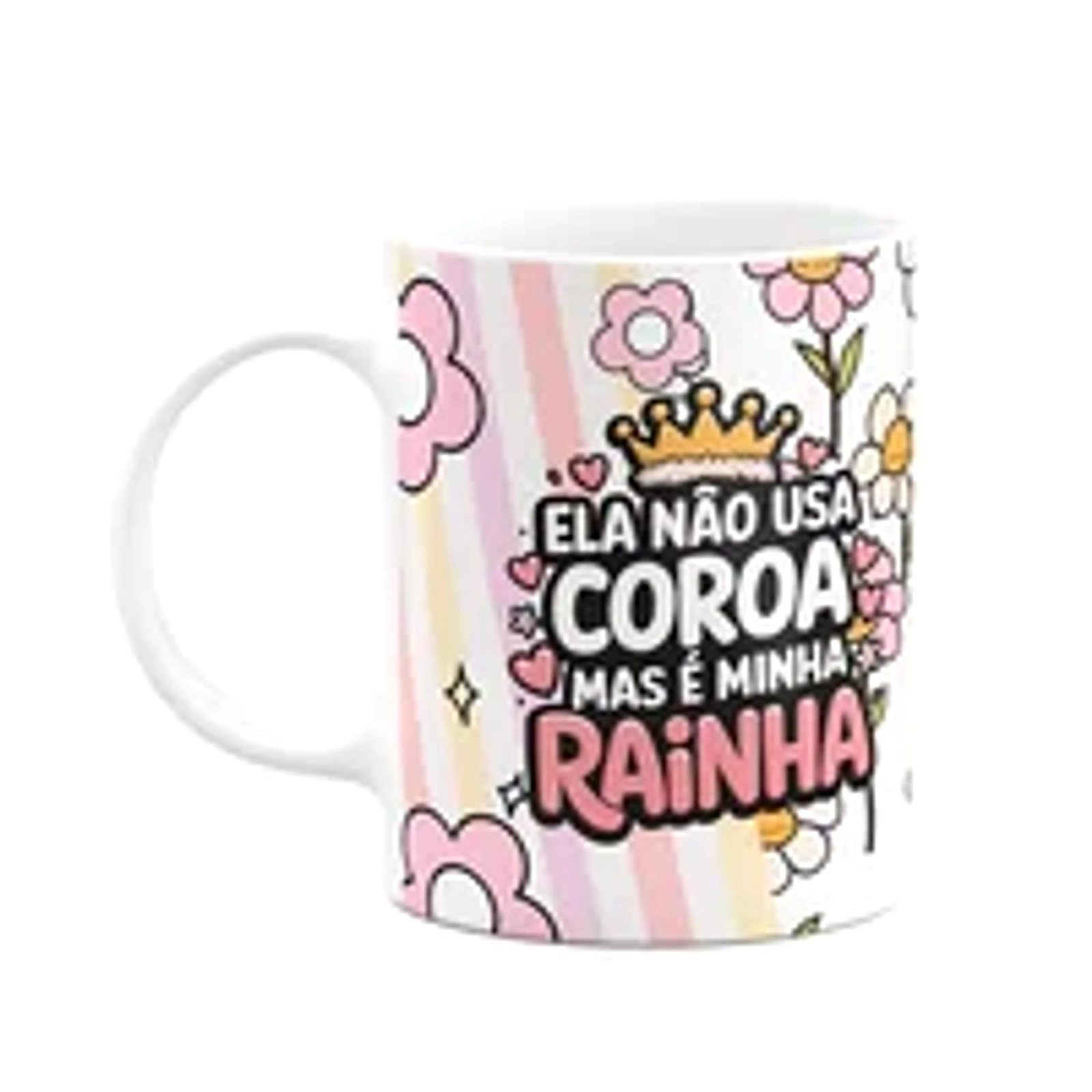 Caneca Mães - Não Usa Coroa Mas É A Minha Rainha - M4