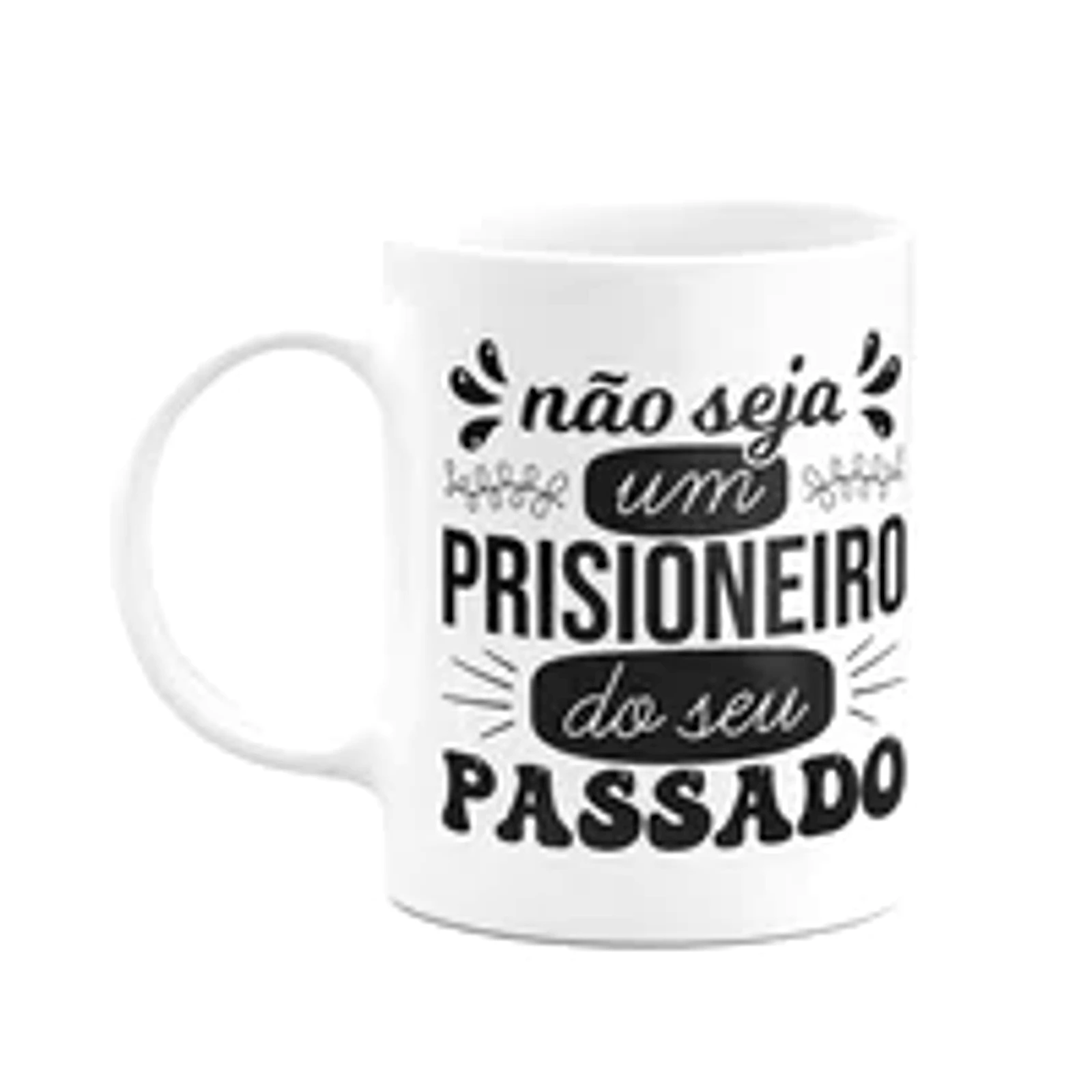 Caneca Motivação - Não Seja Um Prisioneiro Do Seu Passado