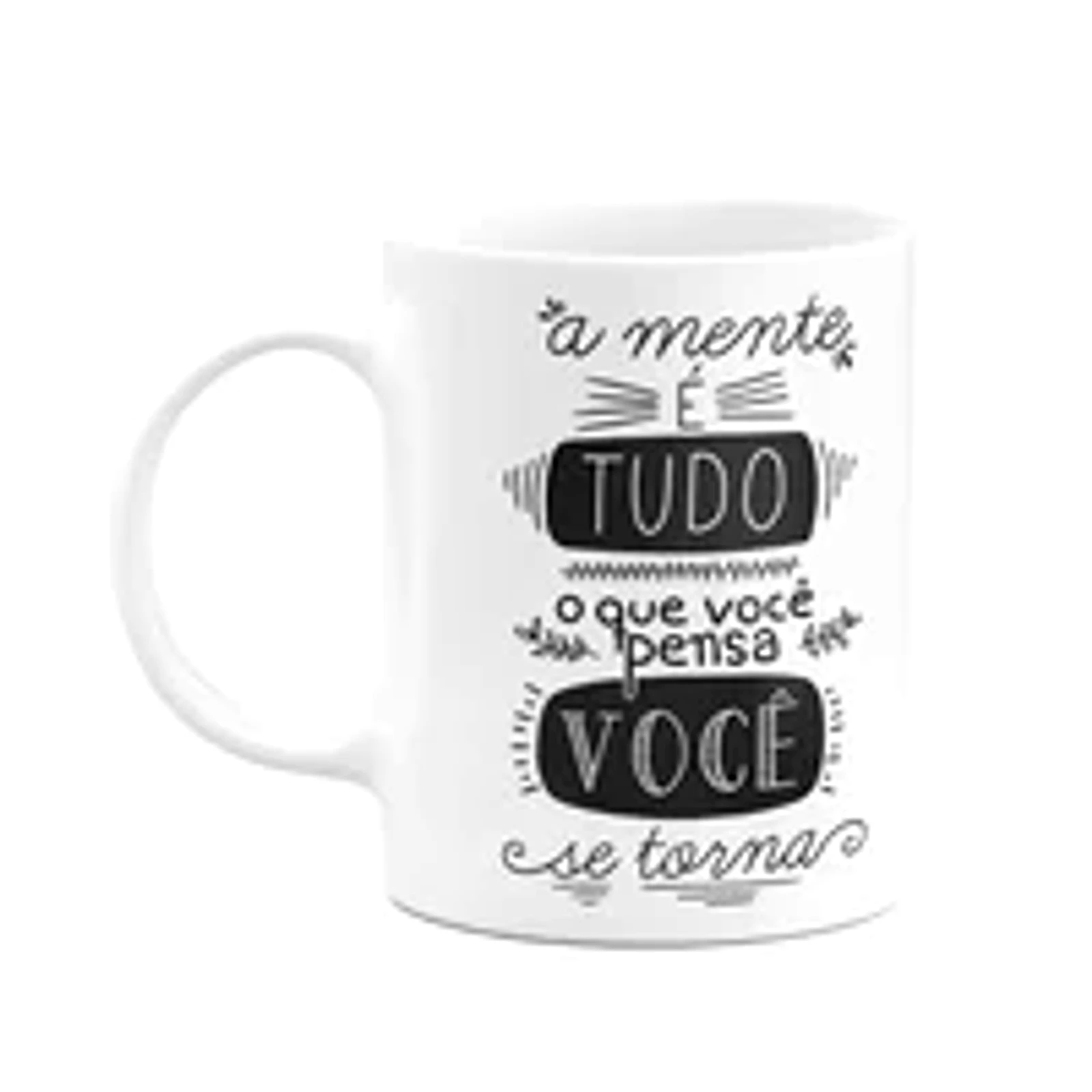 Caneca Motivação - A Mente É Tudo, O Que Você Pensa Se Torna