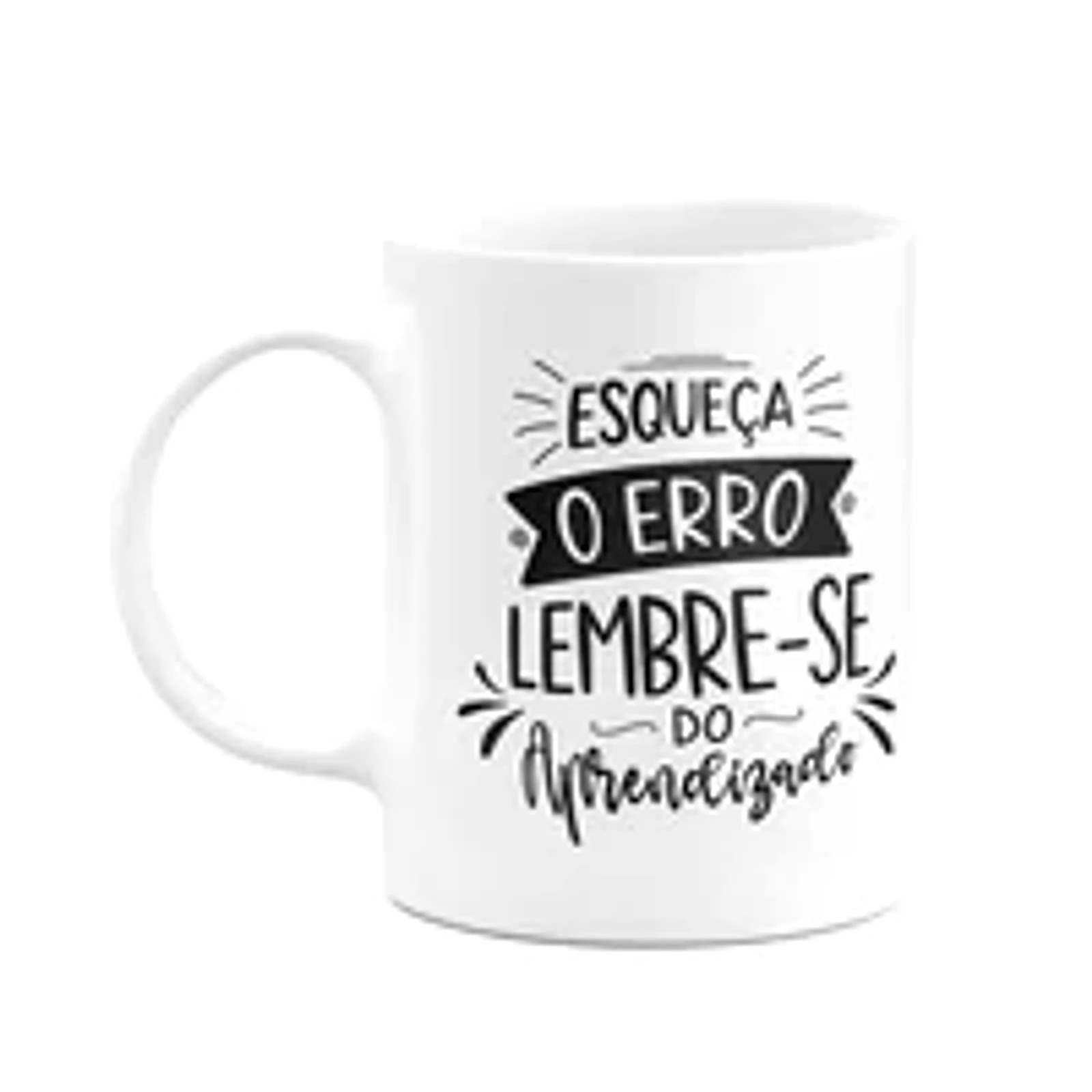 Caneca Motivação - Esqueça O Erro, Lembre-se Do Aprendizado